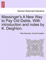 Massinger's a New Way to Pay Old Debts. with Introduction and Notes by K. Deighton.