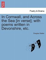 In Cornwall, and Across the Sea [In Verse]; With Poems Written in Devonshire, Etc.