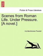 Scenes from Roman Life. Under Pressure. [A Novel.] Vol. I.