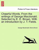 Cheerful Words. from the Writings of George MacDonald. Selected by E. E. Brown. with an Introduction by J. T. Fields.