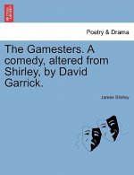 Gamesters. a Comedy, Altered from Shirley, by David Garrick.