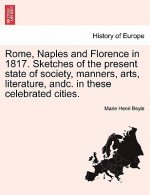 Rome, Naples and Florence in 1817. Sketches of the Present State of Society, Manners, Arts, Literature, Andc. in These Celebrated Cities.