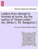 Letters from Abroad to Kindred at Home. by the Author of Hope Leslie, Etc. [Miss C. M. Sedgwick.] Vol. II.