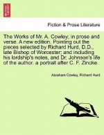 Works of Mr. A. Cowley; In Prose and Verse. a New Edition. Pointing Out the Pieces Selected by Richard Hurd, D.D., Late Bishop of Worcester; And Inclu