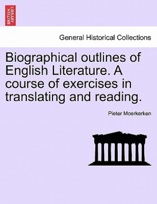 Biographical Outlines of English Literature. a Course of Exercises in Translating and Reading.