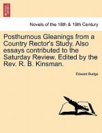 Posthumous Gleanings from a Country Rector's Study. Also Essays Contributed to the Saturday Review. Edited by the REV. R. B. Kinsman.