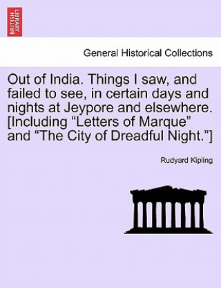 Out of India. Things I Saw, and Failed to See, in Certain Days and Nights at Jeypore and Elsewhere. [Including Letters of Marque and the City of Dread