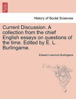 Current Discussion. a Collection from the Chief English Essays on Questions of the Time. Edited by E. L. Burlingame.
