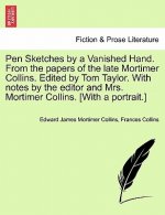 Pen Sketches by a Vanished Hand. from the Papers of the Late Mortimer Collins. Edited by Tom Taylor. with Notes by the Editor and Mrs. Mortimer Collin