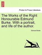 Works of the Right Honourable Edmund Burke. with a Portrait, and Life of the Author.