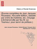Uvres Completes de Jean Jacques Rousseau. Nouvelle Dition, Class E Par Ordre de Mati Res, Etc. (Voyage Ermenonville Par Feu M. Le Tourneur, Pour Servi
