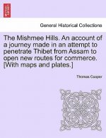 Mishmee Hills. an Account of a Journey Made in an Attempt to Penetrate Thibet from Assam to Open New Routes for Commerce. [With Maps and Plates.]