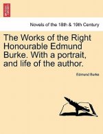 Works of the Right Honourable Edmund Burke. with a Portrait, and Life of the Author.