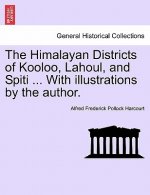 Himalayan Districts of Kooloo, Lahoul, and Spiti ... With illustrations by the author.