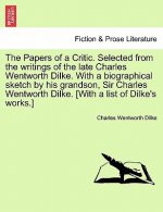 Papers of a Critic. Selected from the Writings of the Late Charles Wentworth Dilke. with a Biographical Sketch by His Grandson, Sir Charles Wentworth