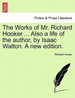 Works of Mr. Richard Hooker ... Also a Life of the Author, by Isaac Walton. a New Edition.