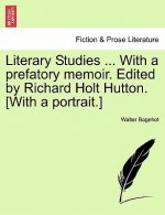 Literary Studies ... with a Prefatory Memoir. Edited by Richard Holt Hutton. [With a Portrait.]