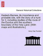 Kadesh-Barnea, its importance and probable site, with the story of a hunt for it; including studies of the route of the Exodus and the southern bounda