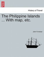 Philippine Islands ... With map, etc. In One Volume
