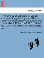 Chorus of Creation; Or Varied Chante of the Great Hymn of Nature. Selected and with an Introduction and Verses by J. R. Macduff, D.D. Edited by ... A.