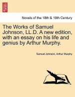 Works of Samuel Johnson, LL.D. a New Edition, with an Essay on His Life and Genius by Arthur Murphy.