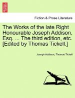 Works of the Late Right Honourable Joseph Addison, Esq. ... the Third Edition, Etc. [Edited by Thomas Tickell.]