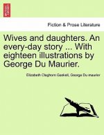Wives and Daughters. an Every-Day Story ... with Eighteen Illustrations by George Du Maurier. Vol. I.