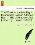 Works of the Late Right Honourable Joseph Addison, Esq. ... the Third Edition, Etc. [Edited by Thomas Tickell.]