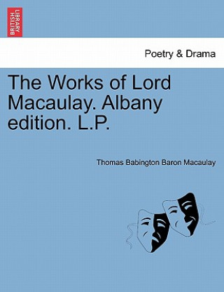 Works of Lord Macaulay. Albany Edition. L.P.