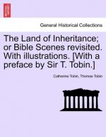 Land of Inheritance; Or Bible Scenes Revisited. with Illustrations. [With a Preface by Sir T. Tobin.]