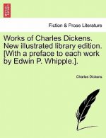 Works of Charles Dickens. New Illustrated Library Edition. [With a Preface to Each Work by Edwin P. Whipple.].