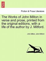 Works of John Milton in Verse and Prose, Printed from the Original Editions, with a Life of the Author by J. Mitford.
