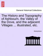 History and Topography of Ashbourn, the Valley of the Dove, and the Adjacent Villages ... Illustrated, Etc.