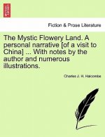 Mystic Flowery Land. a Personal Narrative [Of a Visit to China] ... with Notes by the Author and Numerous Illustrations.