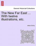 New Far East ... with Twelve Illustrations, Etc.