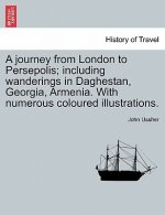 journey from London to Persepolis; including wanderings in Daghestan, Georgia, Armenia. With numerous coloured illustrations.
