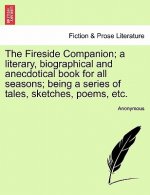 Fireside Companion; A Literary, Biographical and Anecdotical Book for All Seasons; Being a Series of Tales, Sketches, Poems, Etc.