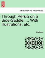 Through Persia on a Side-Saddle. ... with Illustrations, Etc.