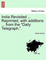 India Revisited ... Reprinted, with Additions ... from the Daily Telegraph..
