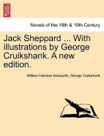 Jack Sheppard ... with Illustrations by George Cruikshank. a New Edition.