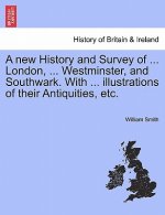 new History and Survey of ... London, ... Westminster, and Southwark. With ... illustrations of their Antiquities, etc.