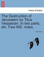 Destruction of Jerusalem by Titus Vespasian. in Two Parts, Etc. Few Ms. Notes.