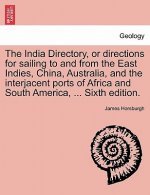 India Directory, or Directions for Sailing to and from the East Indies, China, Australia, and the Interjacent Ports of Africa and South America, ... S