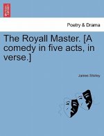 Royall Master. [A Comedy in Five Acts, in Verse.]