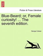 Blue-Beard; Or, Female Curiosity! ... the Seventh Edition.