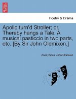 Apollo Turn'd Stroller; Or, Thereby Hangs a Tale. a Musical Pasticcio in Two Parts, Etc. [by Sir John Oldmixon.]