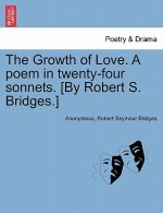 Growth of Love. a Poem in Twenty-Four Sonnets. [By Robert S. Bridges.]