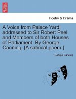 Voice from Palace Yard! Addressed to Sir Robert Peel and Members of Both Houses of Parliament. by George Canning. [a Satirical Poem.]