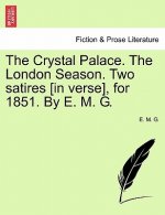 Crystal Palace. the London Season. Two Satires [in Verse], for 1851. by E. M. G.