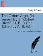 Oxford Argo. [in Verse.] by an Oxford Divine [h. B. Bulteel. Edited by A. B. A.].